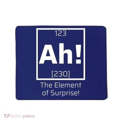 Ah! The Element Of Surprise! Funny Science Lover Mousepad