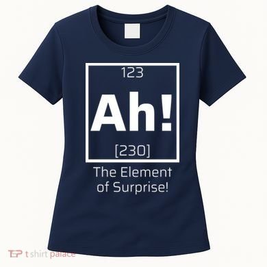 Ah! The Element Of Surprise! Funny Science Lover Women's T-Shirt