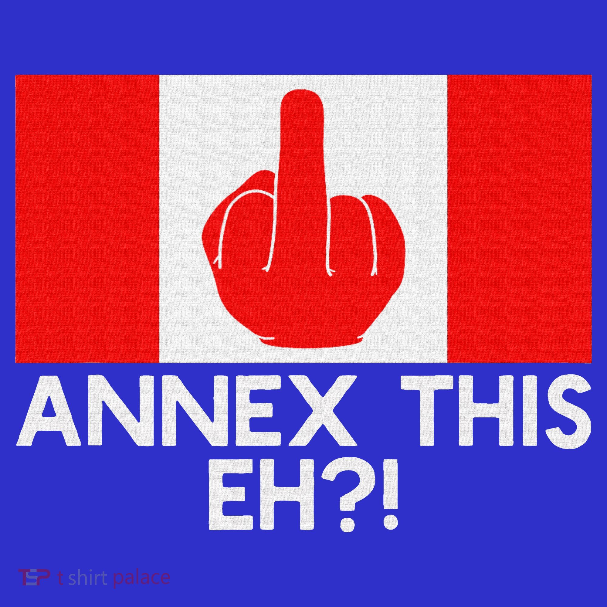Annex This Eh! Pro Canada Flag For Anti Trump Canadian T-Shirt