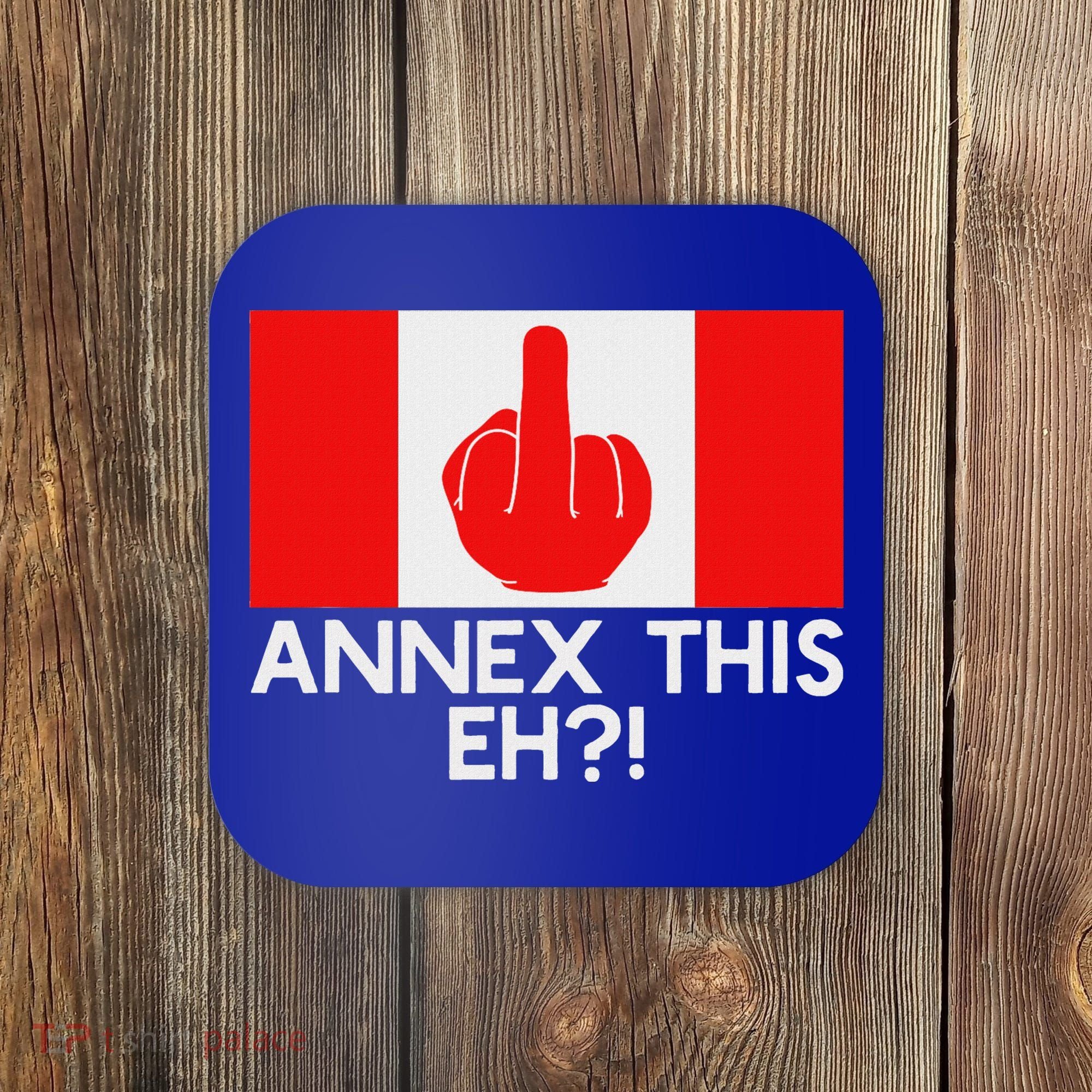 Annex This Eh! Pro Canada Flag For Anti Trump Canadian Coaster