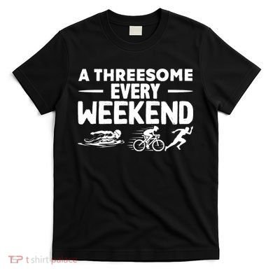 A Threesome Every Weekend Sport Marathon Triathlon T-Shirt