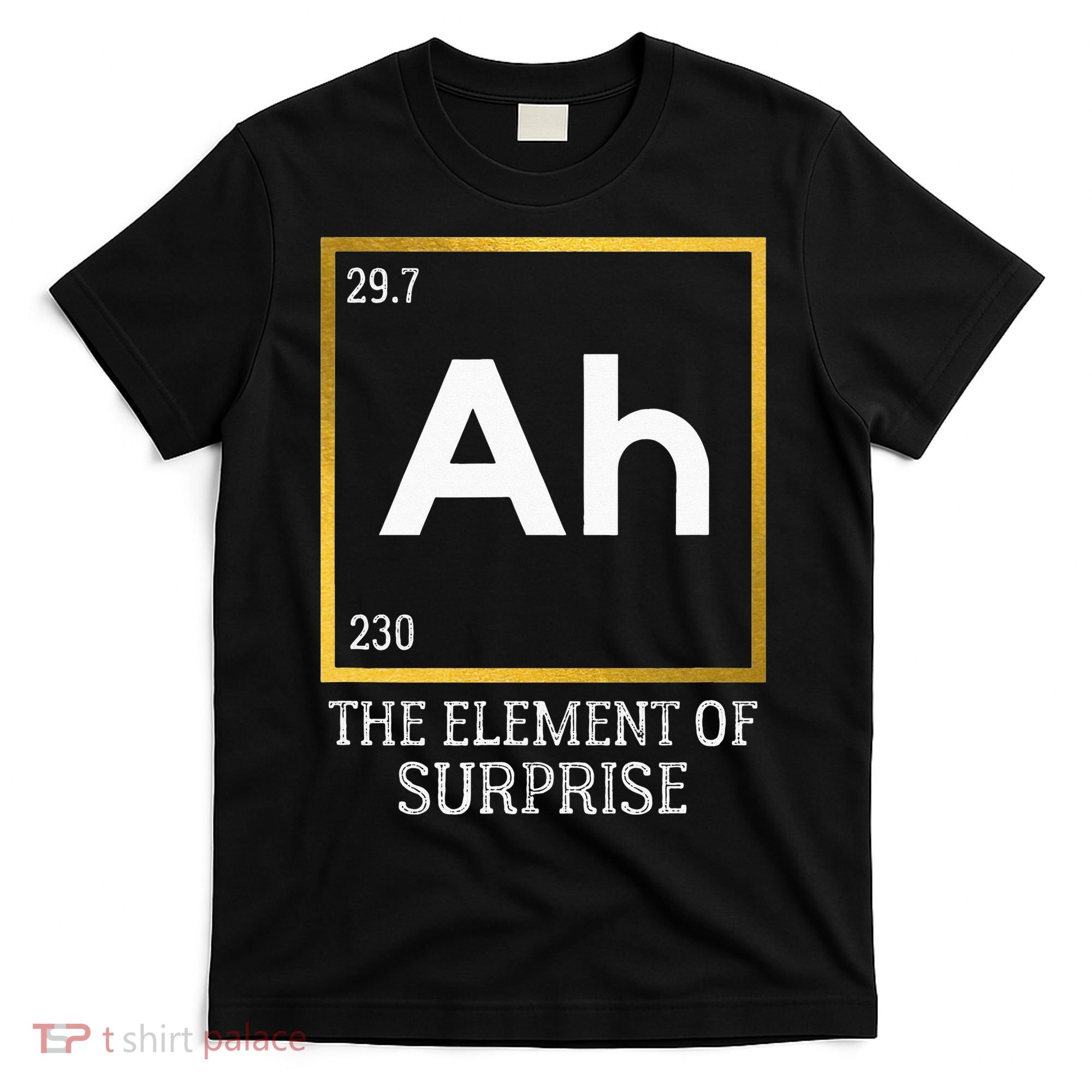 Ah The Element Of Surprise Chemistry Science Humor T-Shirt