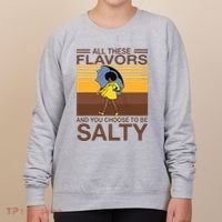 All These Flavors And You Choose To Be Salty Women's Sweatshirt thumb 0