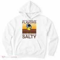 All These Flavors And You Choose To Be Salty Hoodie thumb 0