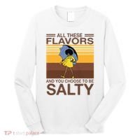 All These Flavors And You Choose To Be Salty Long Sleeve Shirt thumb 0