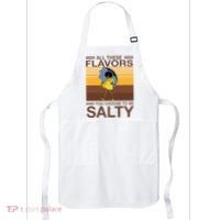 All These Flavors And You Choose To Be Salty Apron thumb 0
