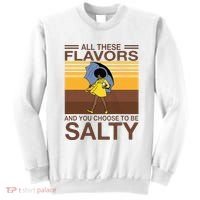 All These Flavors And You Choose To Be Salty Sweatshirt thumb 0