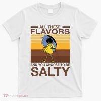 All These Flavors And You Choose To Be Salty T-Shirt thumb 0