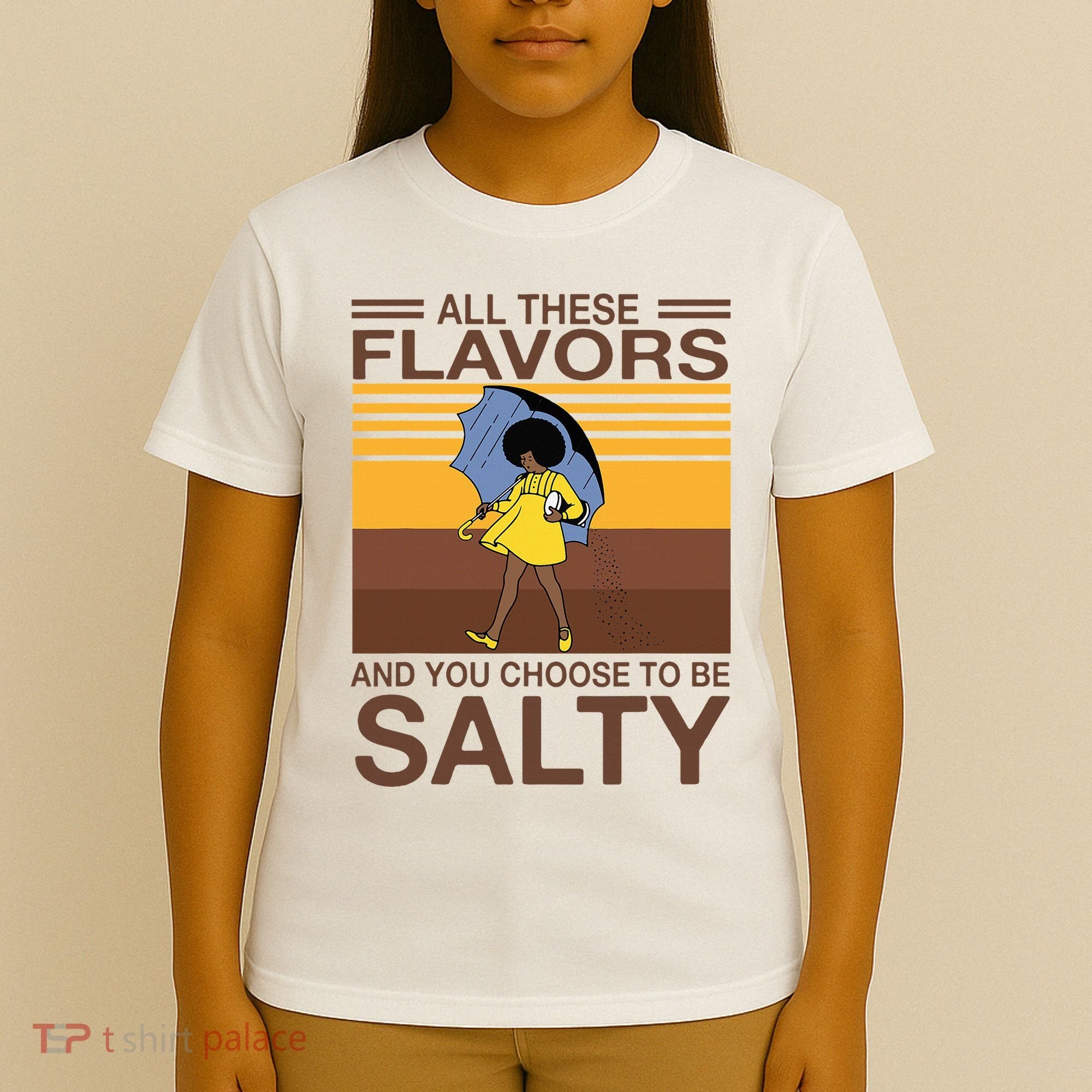 All These Flavors And You Choose To Be Salty T-Shirt