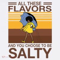 All These Flavors And You Choose To Be Salty Button thumb 1
