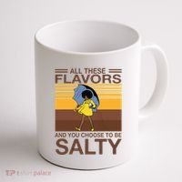 All These Flavors And You Choose To Be Salty Coffee Mug thumb 1