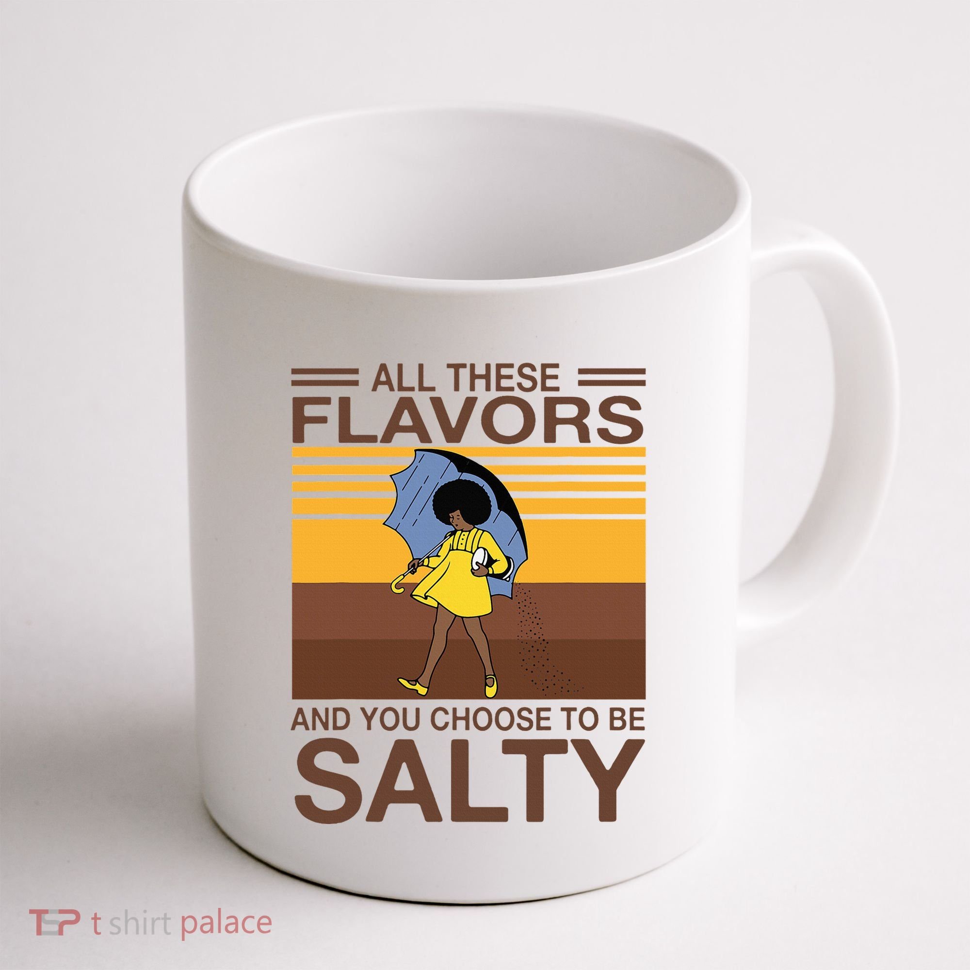 All These Flavors And You Choose To Be Salty Coffee Mug