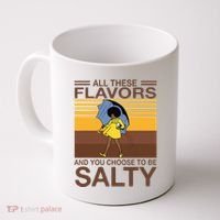 All These Flavors And You Choose To Be Salty Coffee Mug thumb 0