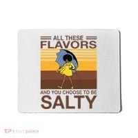 All These Flavors And You Choose To Be Salty Mousepad thumb 0