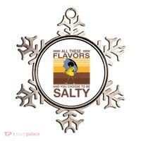 All These Flavors And You Choose To Be Salty Ornament thumb 0