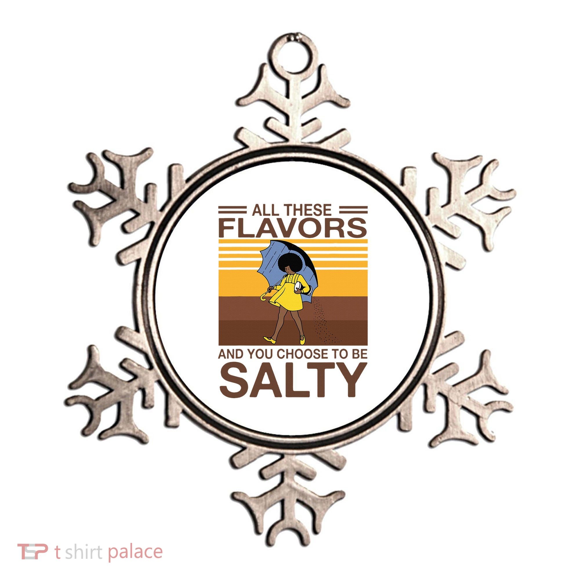 All These Flavors And You Choose To Be Salty Ornament