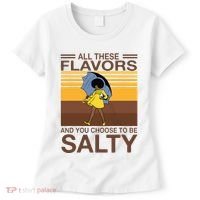 All These Flavors And You Choose To Be Salty Women's T-Shirt thumb 0