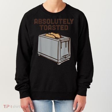 Absolutely Toasted Funny Women's Sweatshirt
