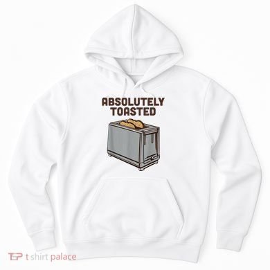 Absolutely Toasted Funny Hoodie