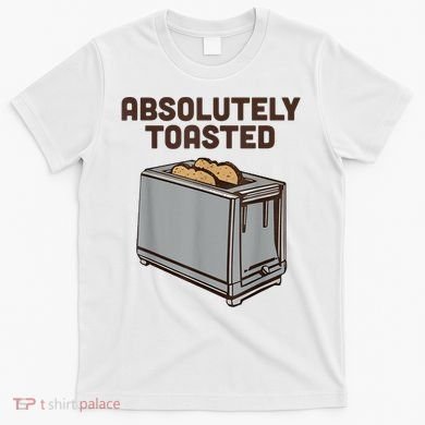 Absolutely Toasted Funny T-Shirt