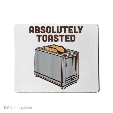 Absolutely Toasted Funny Mousepad