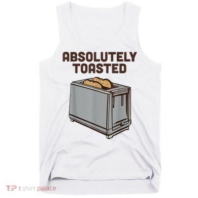 Absolutely Toasted Funny Tank Top