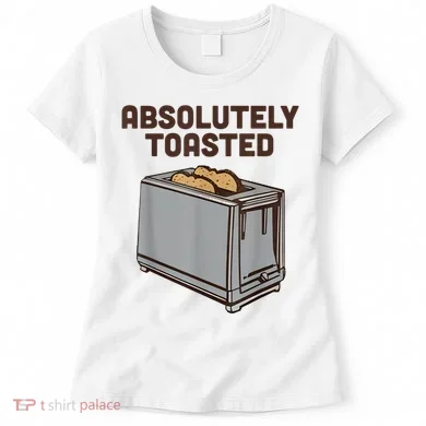 Absolutely Toasted Funny Women's T-Shirt