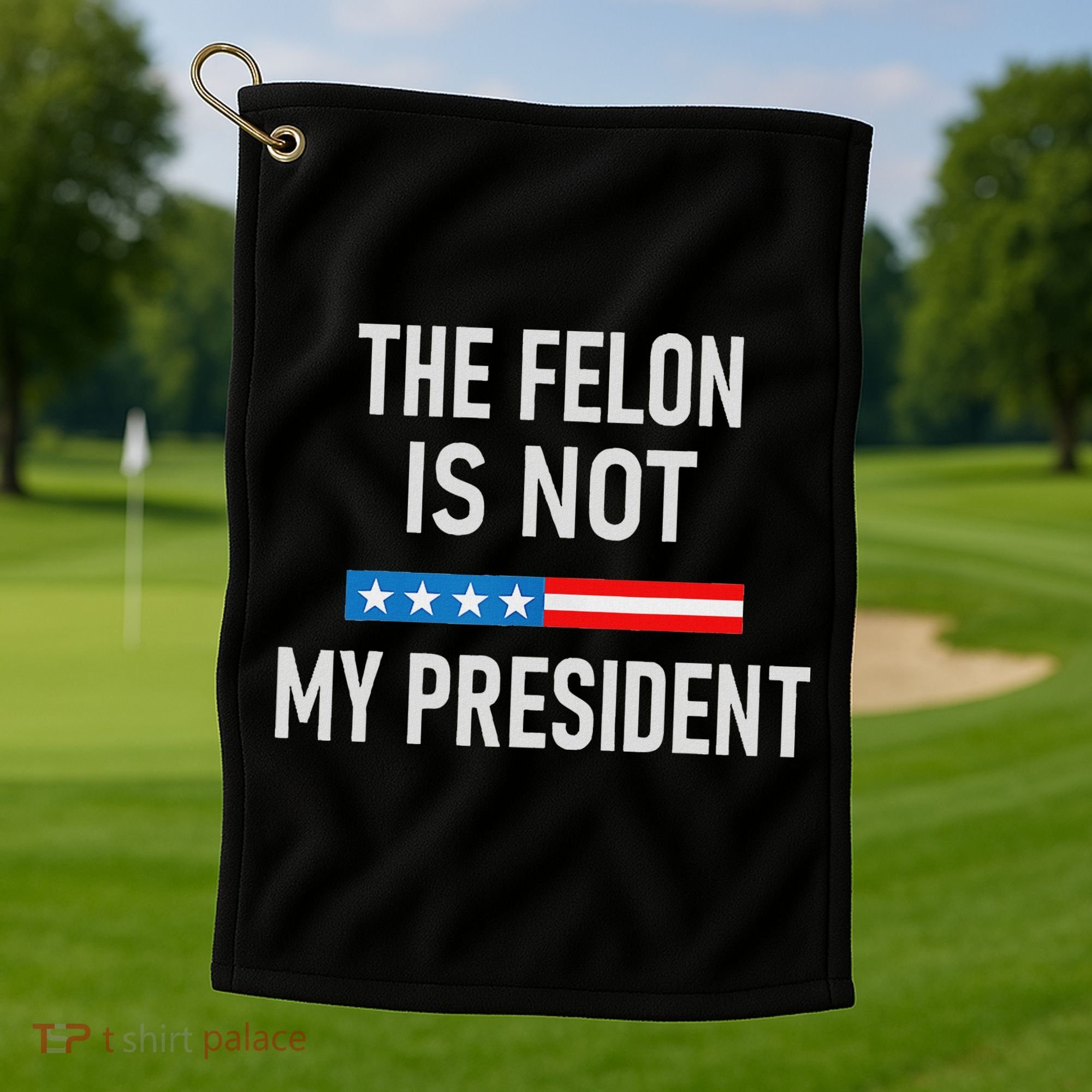 Anti Trump Felon Not My President Golf Towel