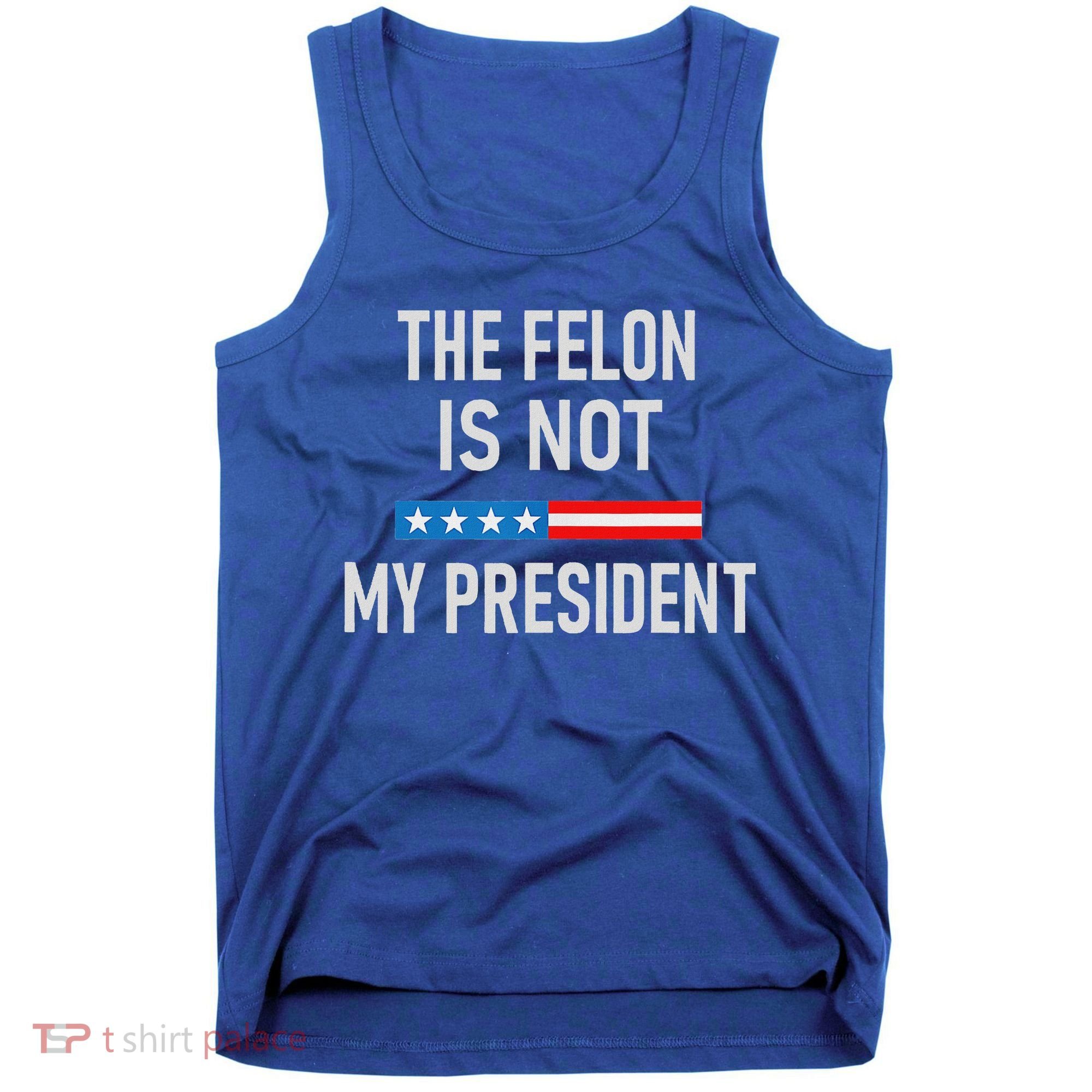 Anti Trump Felon Not My President Tank Top