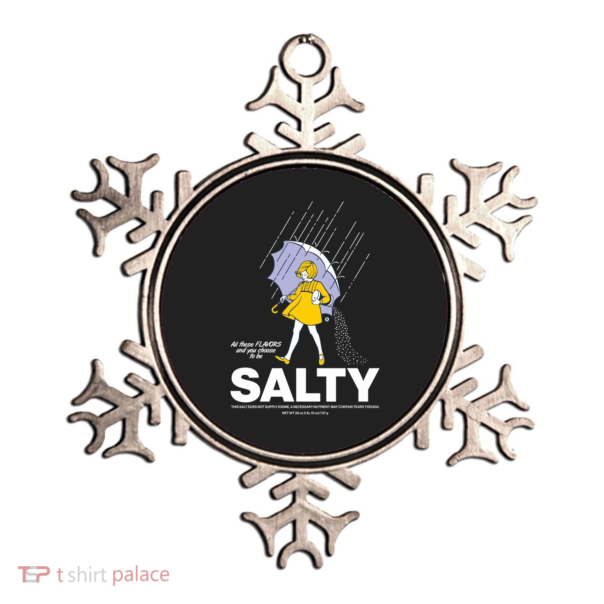 All These Flavors And You Choose To Be Salty Ornament