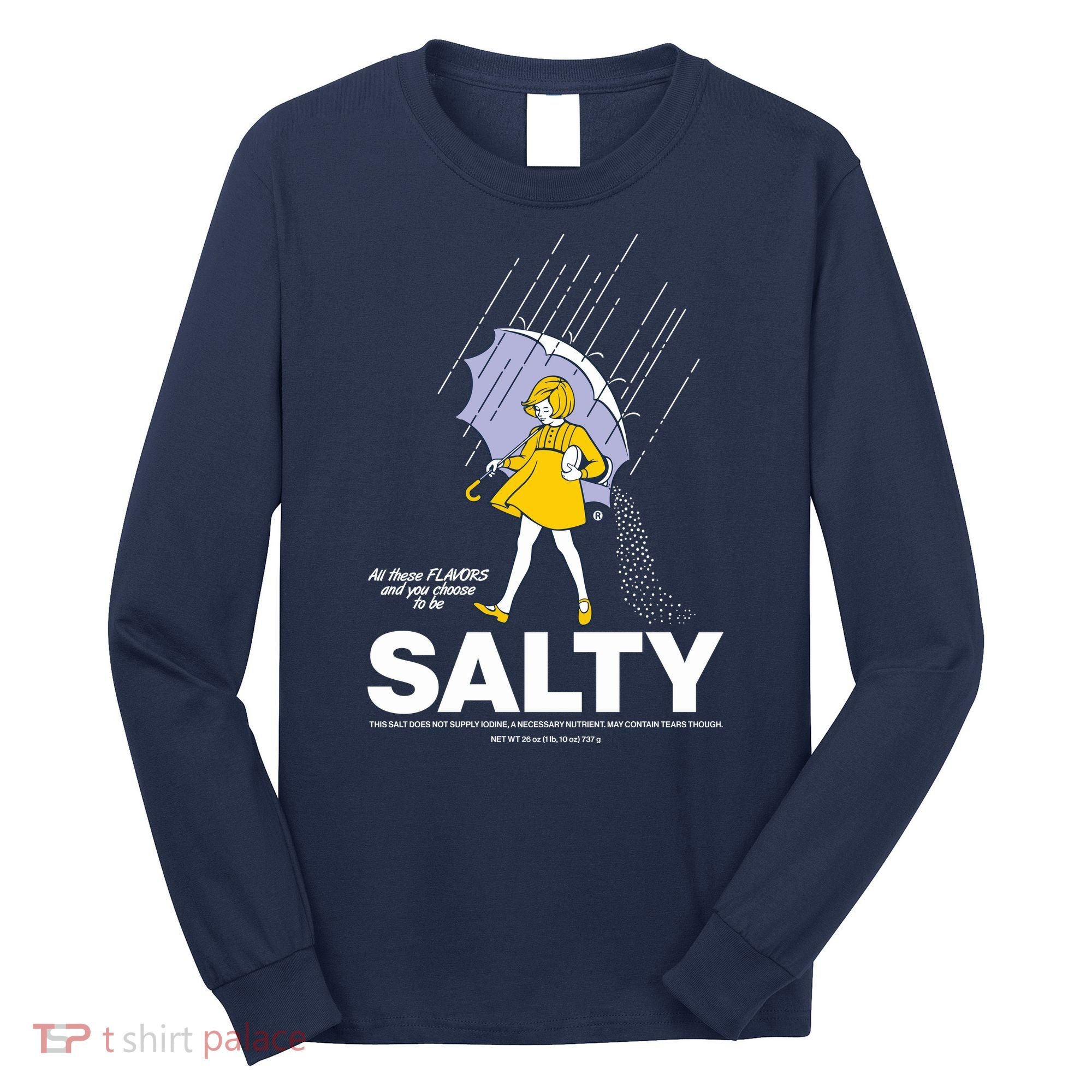 All These Flavors And You Choose To Be Salty Long Sleeve Shirt
