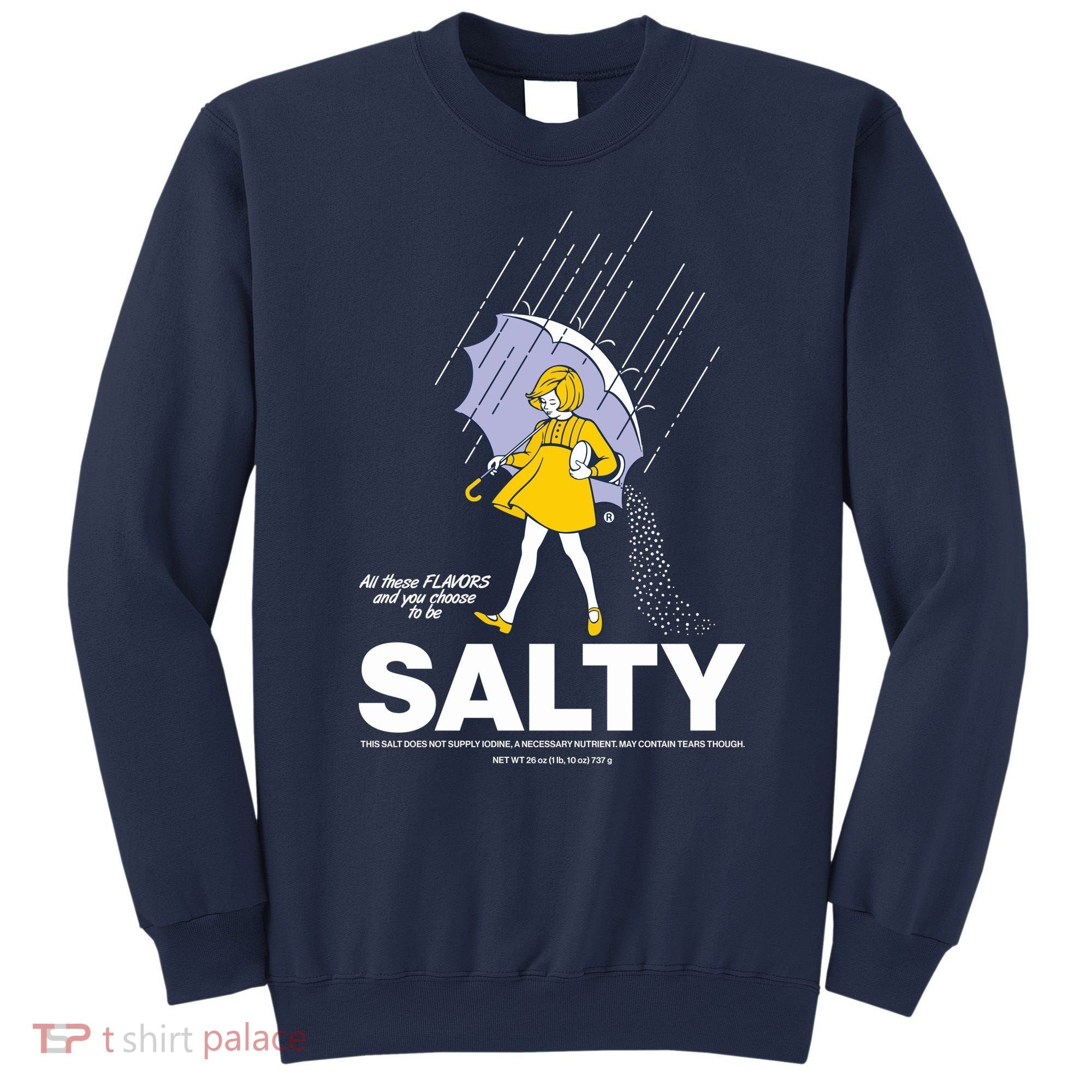 All These Flavors And You Choose To Be Salty Sweatshirt