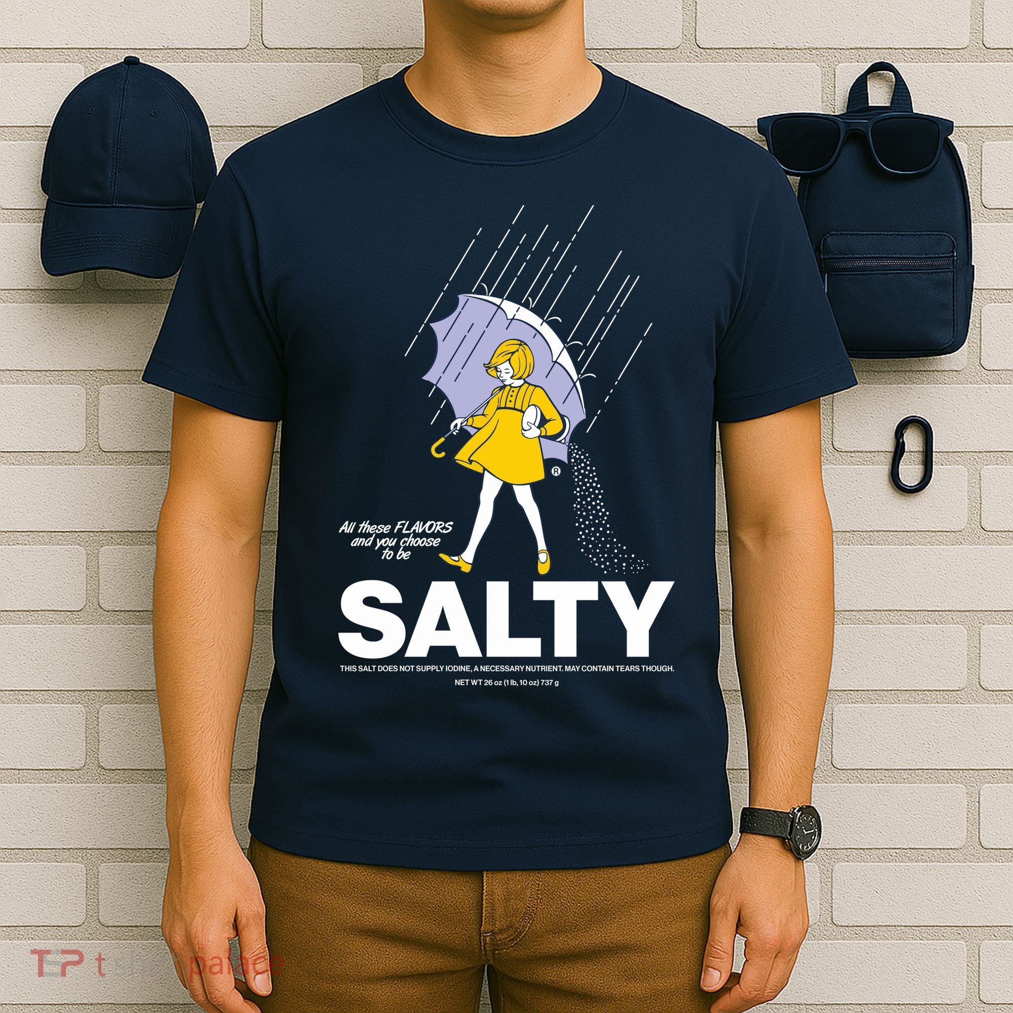 All These Flavors And You Choose To Be Salty T-Shirt