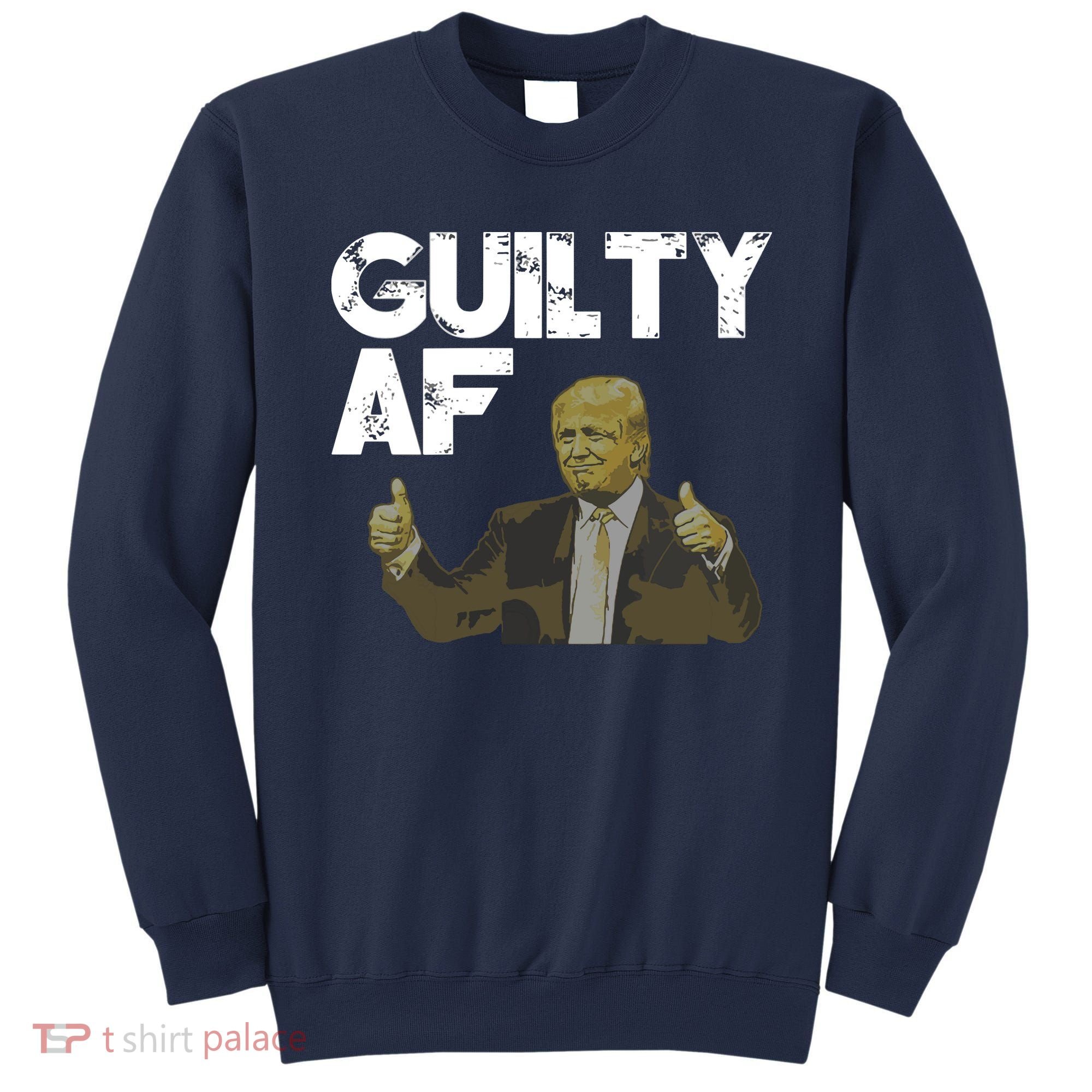 Anti Trump Guilty As Fuck Political Resist Sweatshirt