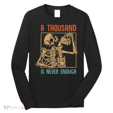 A Thousand Is Never Enough Skeleton Sober Sobriety Recovery Long Sleeve Shirt