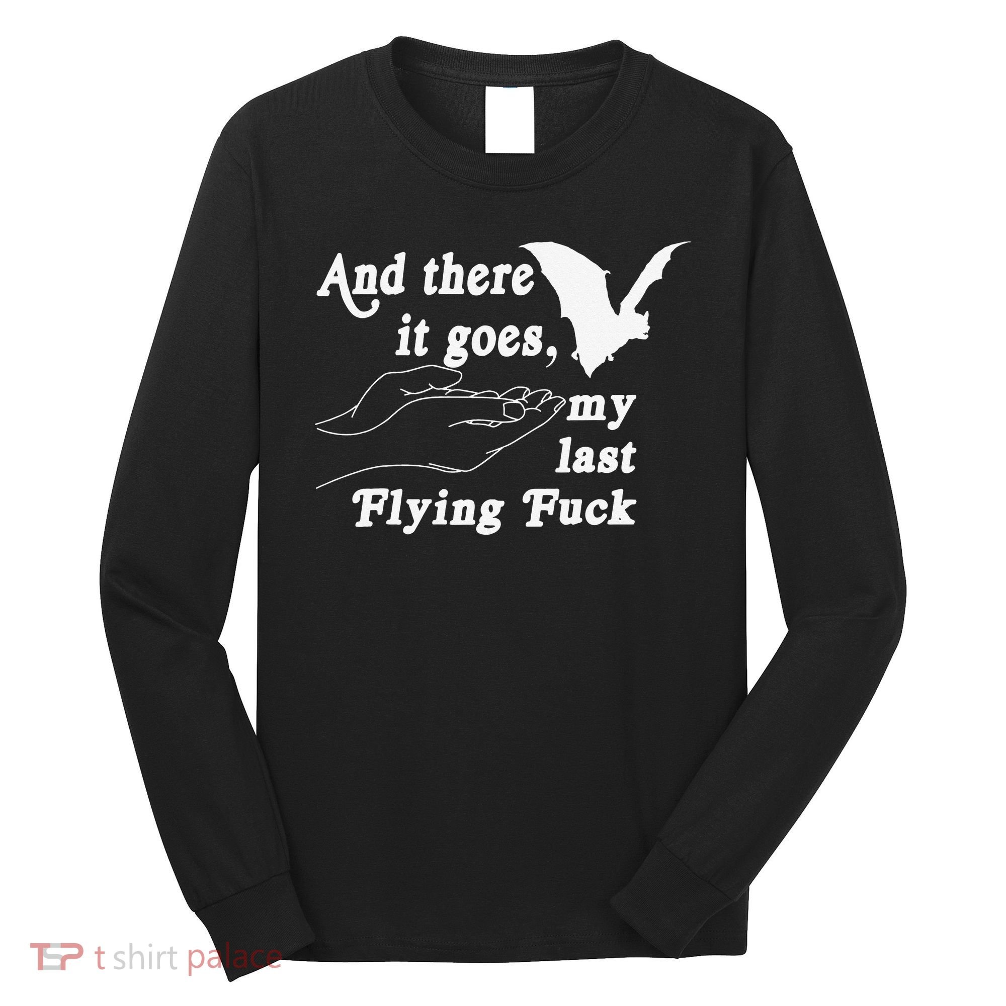 And There It Goes My Last Flying Fuck Funny Saying Long Sleeve Shirt