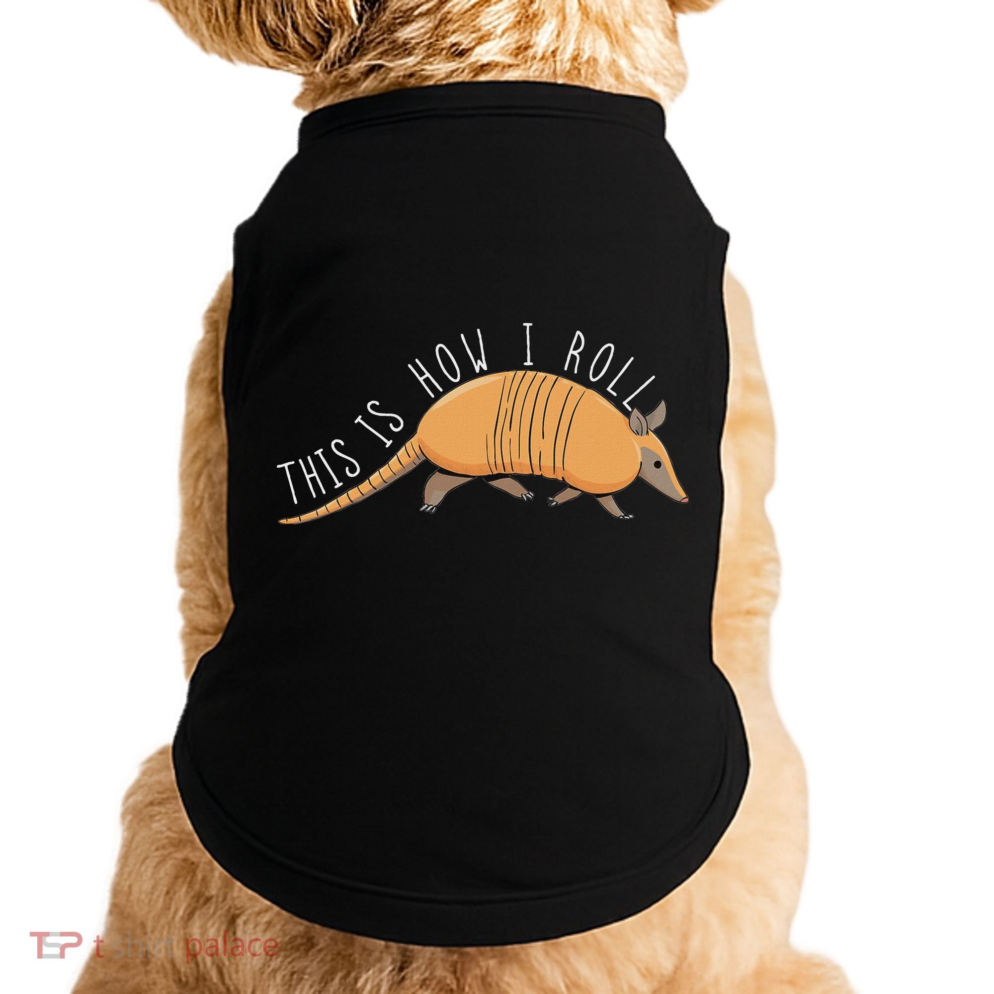 Armadillo This Is How I Roll Wildlife Armored Shell Doggie Tank