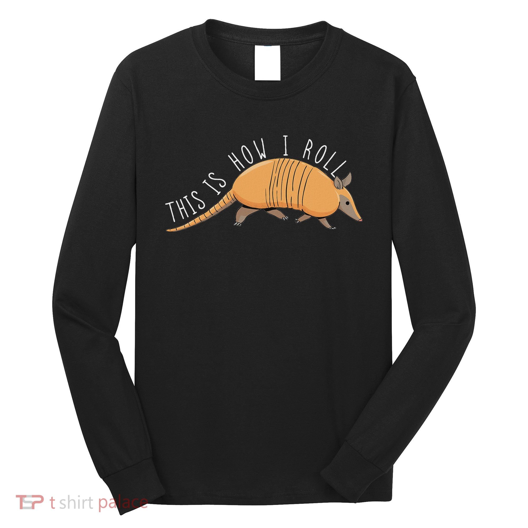 Armadillo This Is How I Roll Wildlife Armored Shell Long Sleeve Shirt
