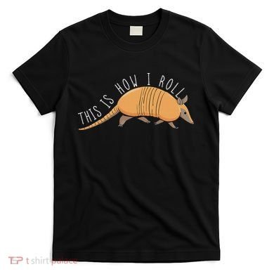 Armadillo This Is How I Roll Wildlife Armored Shell T-Shirt