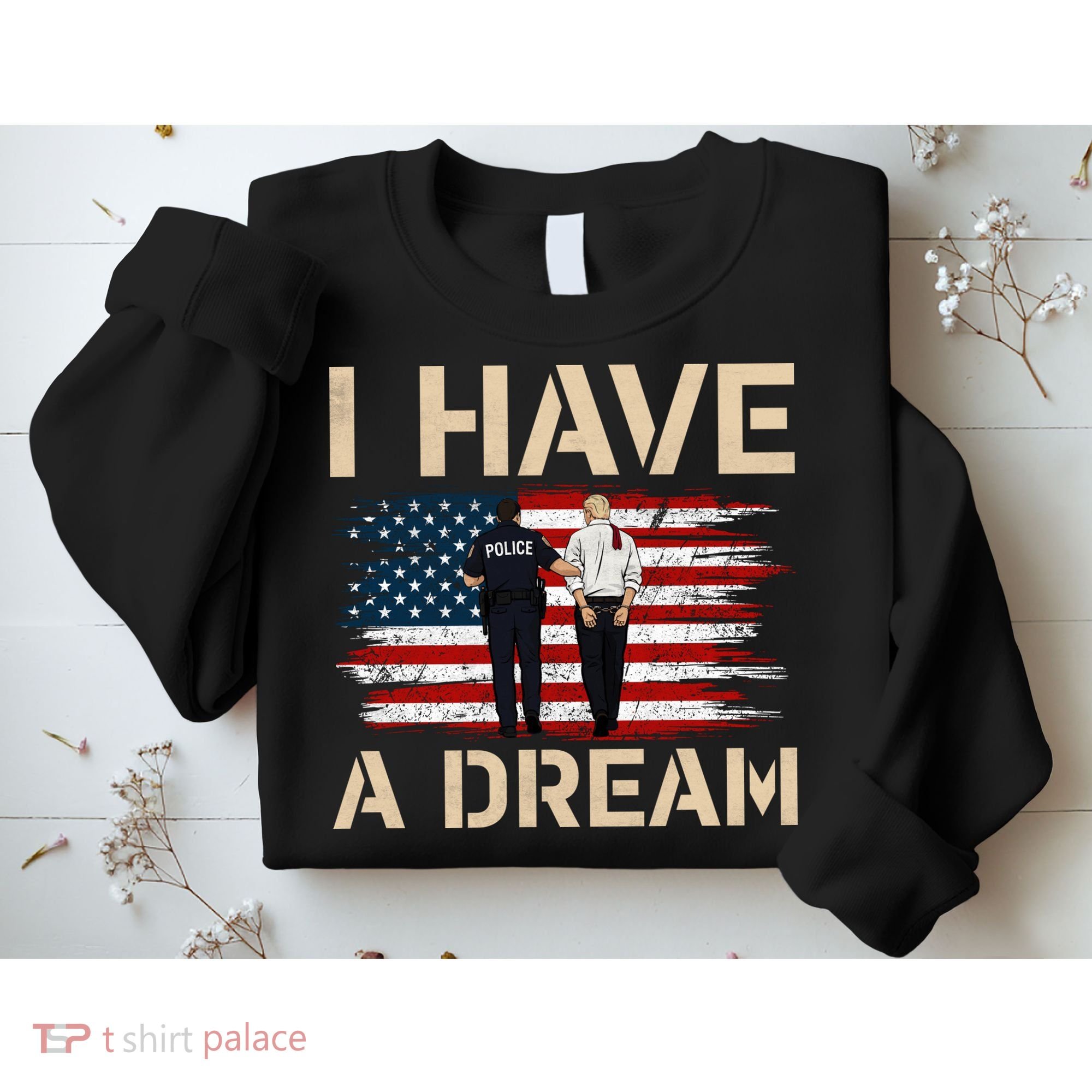 Anti Trump I Have A Dream Police Arrest Protest Sweatshirt