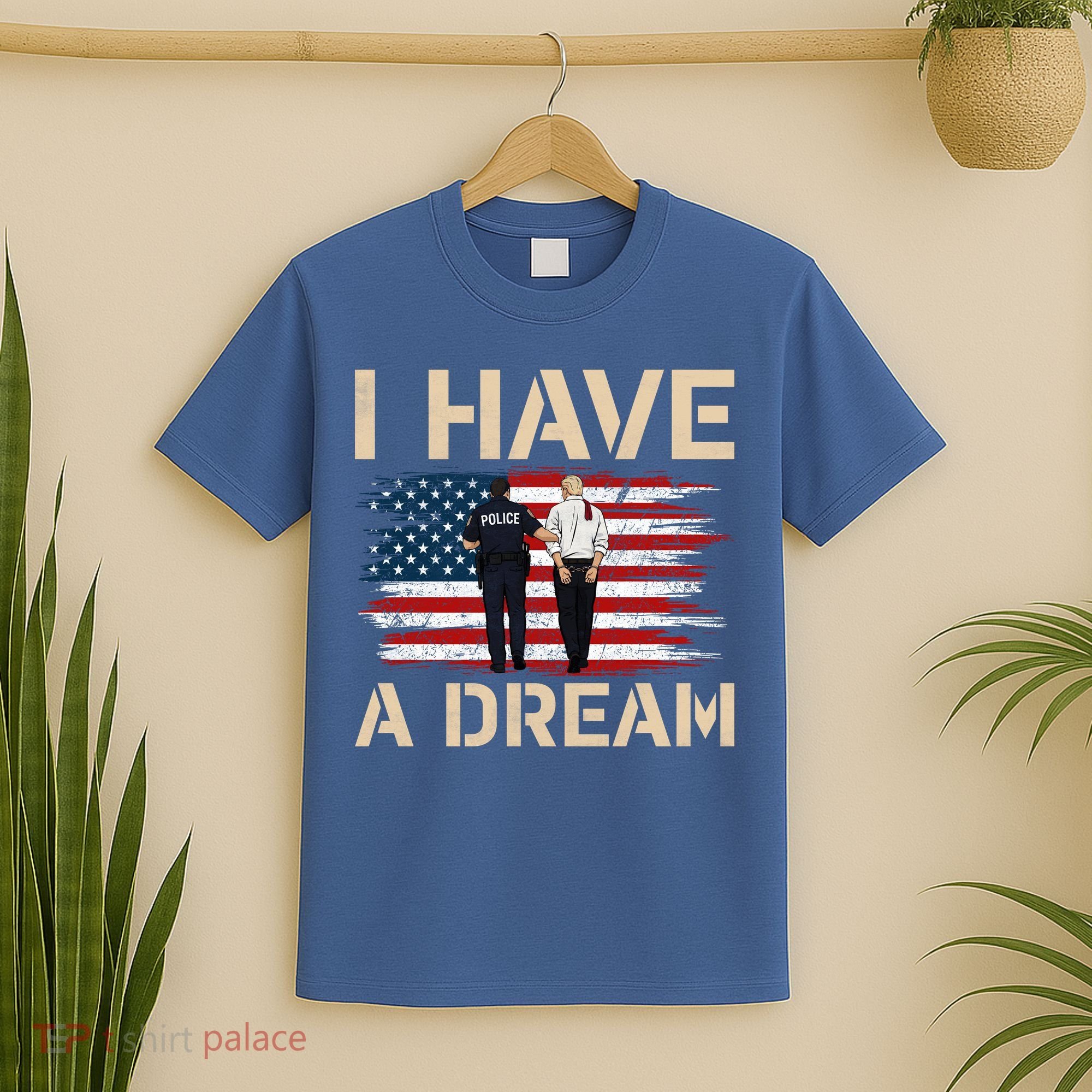 Anti Trump I Have A Dream Police Arrest Protest T-Shirt