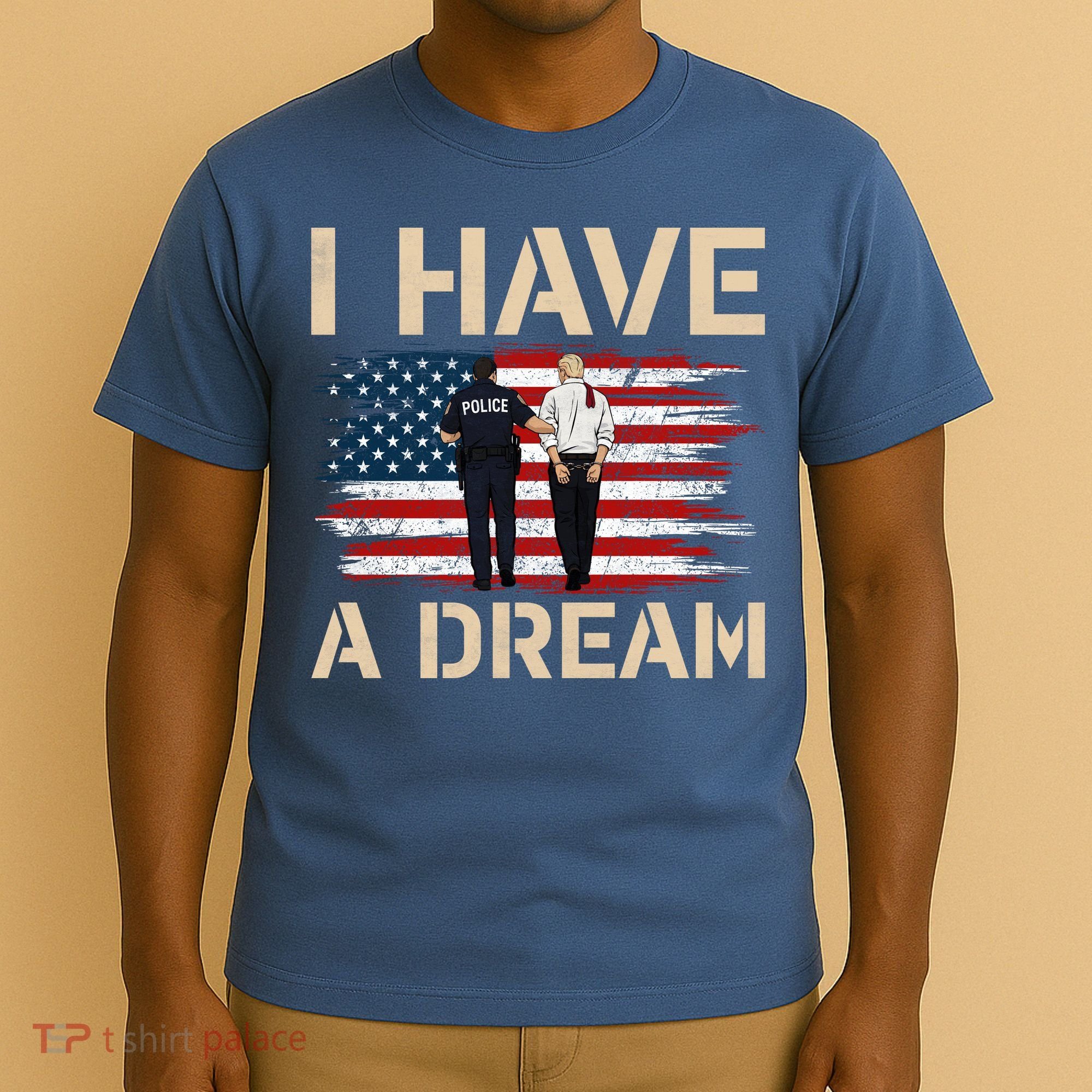 Anti Trump I Have A Dream Police Arrest Protest T-Shirt