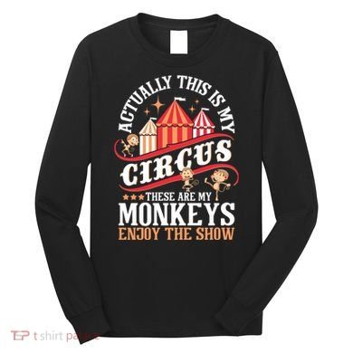 Actually This Is My Circus These Are Monkeys Monkey Lover Long Sleeve Shirt