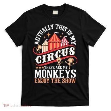 Actually This Is My Circus These Are Monkeys Monkey Lover T-Shirt