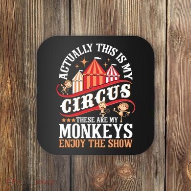 Actually This Is My Circus These Are Monkeys Monkey Lover Coaster