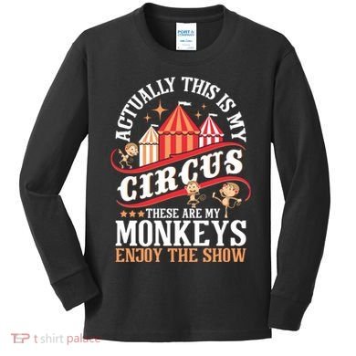 Actually This Is My Circus These Are Monkeys Monkey Lover Kids Long Sleeve Shirt