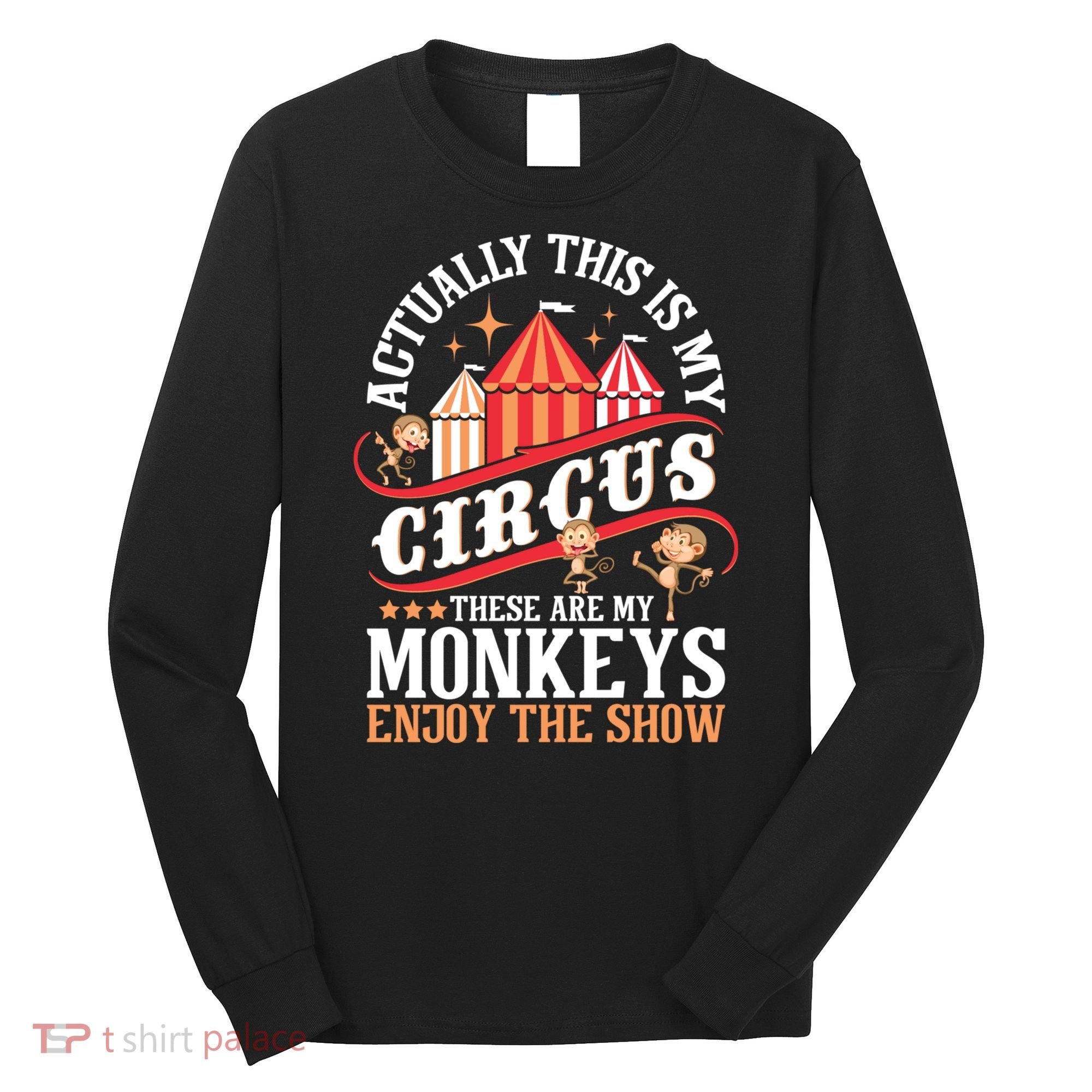 Actually This Is My Circus These Are Monkeys Monkey Lover Long Sleeve Shirt