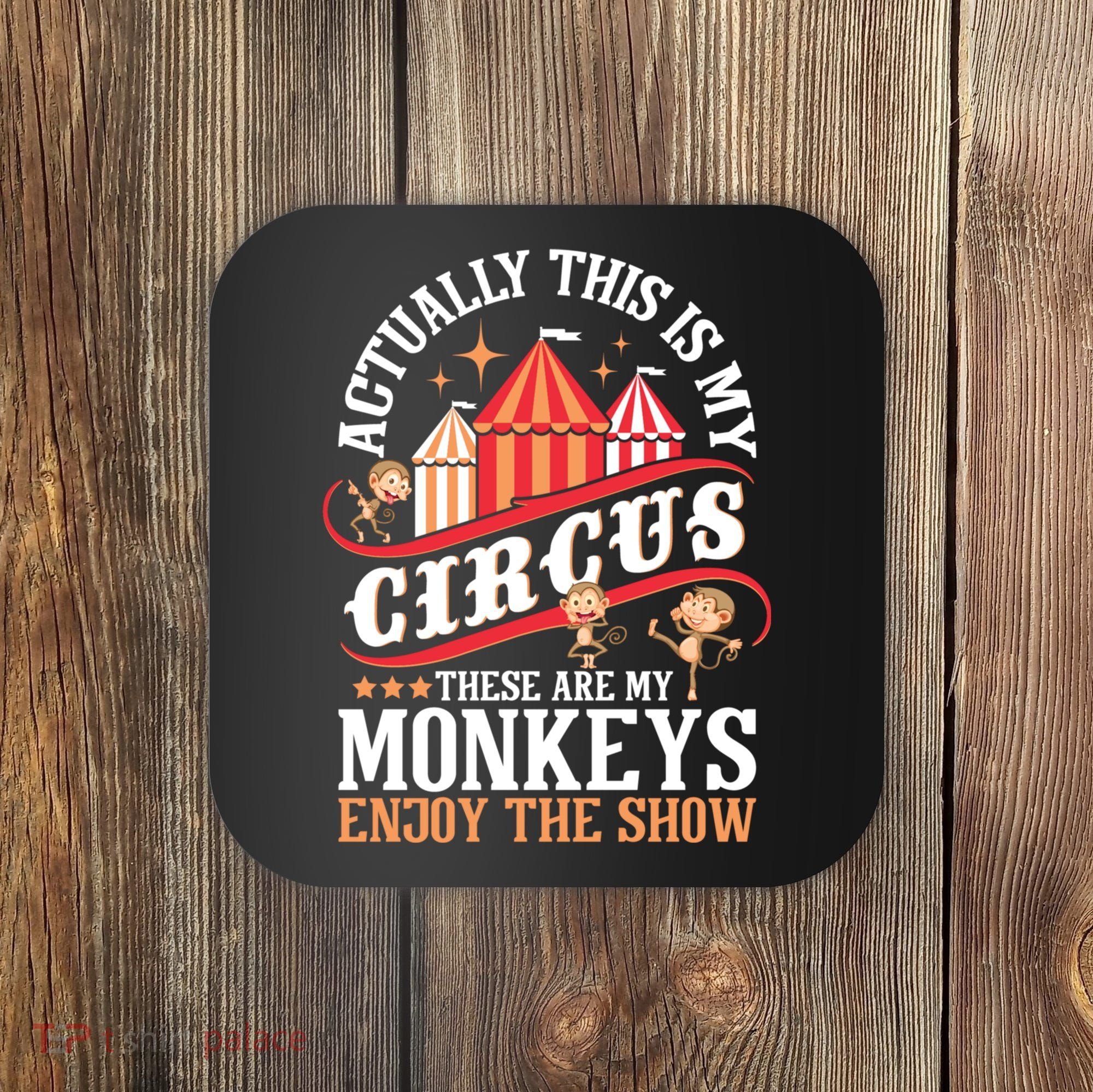 Actually This Is My Circus These Are Monkeys Monkey Lover Coaster