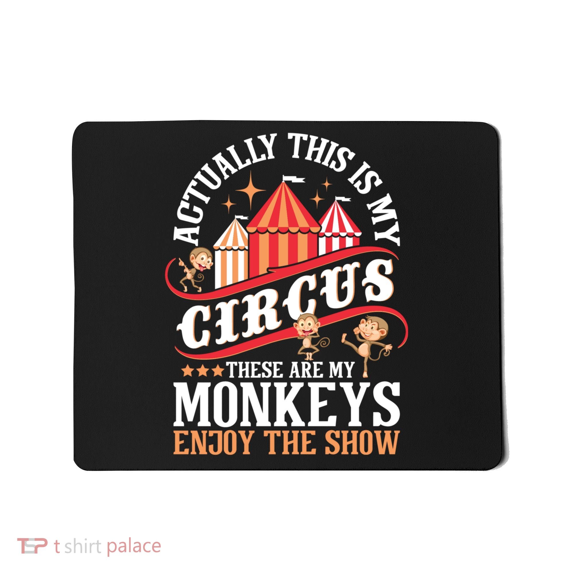 Actually This Is My Circus These Are Monkeys Monkey Lover Mousepad