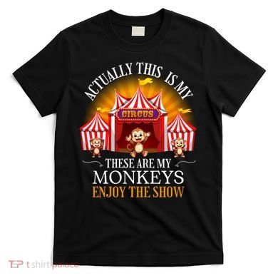 Actually This Is My Circus These Are Monkeys Monkey Lover T-Shirt